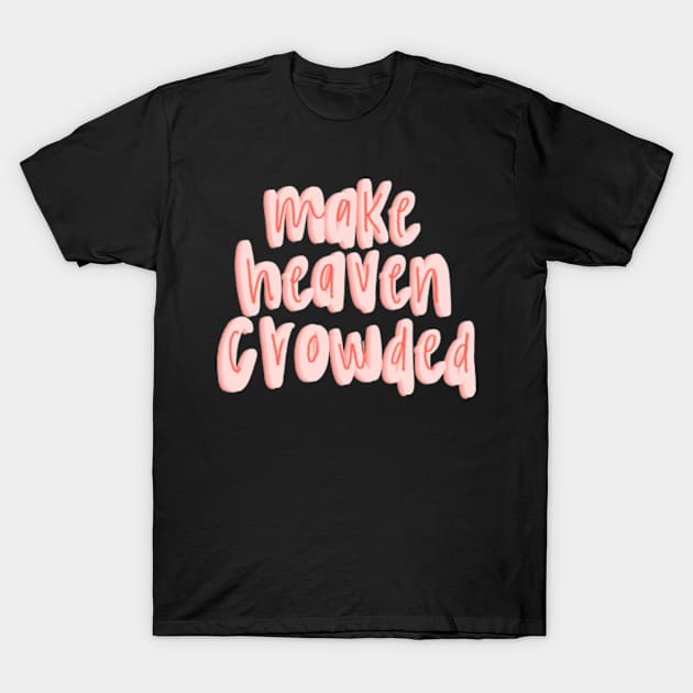 Make heaven crowded T-Shirt by canderson13